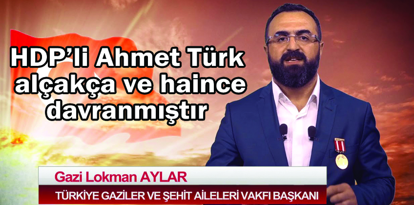 HDP’li Ahmet Türk alçakça ve haince davranmistir 