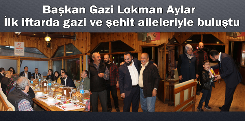 Baskan Lokman Aylar ilk iftari gazi ve sehit aileleriyle açti